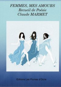 FEMMES, MES AMOURS - POESIE - CLAUDE MARMET