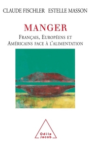 MANGER - FRANCAIS, EUROPEENS ET AMERICAINS FACE A L'ALIMENTATION