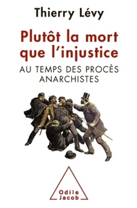 PLUTOT LA MORT QUE L'INJUSTICE - AU TEMPS DES PROCES ANARCHISTES