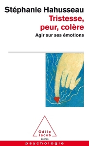 TRISTESSE, PEUR, COLERE - AGIR SUR SES EMOTIONS