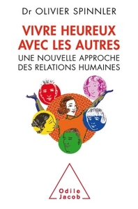 VIVRE HEUREUX AVEC LES AUTRES - UNE NOUVELLE APPROCHE DES RELATIONS HUMAINES