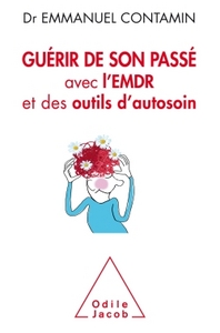 GUERIR DE SON PASSE - AVEC L'EMDR ET DES OUTILS D'AUTOSOIN