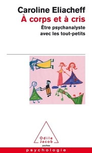 A CORPS ET A CRIS - ETRE PSYCHANALYSTE AVEC LES TOUT-PETITS