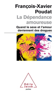 LA DEPENDANCE AMOUREUSE - QUAND LE SEXE ET L'AMOUR DEVIENNENT DES DROGUES