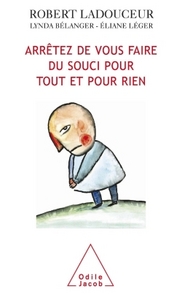 ARRETEZ DE VOUS FAIRE DU SOUCI POUR TOUT ET POUR RIEN