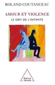 AMOUR ET VIOLENCE - LE DEFI DE L'INTIMITE