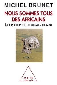 NOUS SOMMES TOUS DES AFRICAINS - A LA RECHERCHE DU PREMIER HOMME