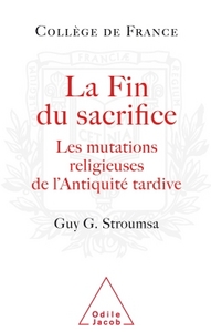 LA FIN DU SACRIFICE - LES MUTATIONS RELIGIEUSES DE L'ANTIQUITE TARDIVE