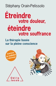 ETREINDRE VOTRE DOULEUR, ETEINDRE VOTRE SOUFFRANCE - LA THERAPIE BASEE SUR LA PLEINE CONSCIENCE