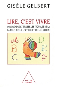 LIRE, C'EST VIVRE - COMPRENDRE ET TRAITER LES TROUBLES DE LA PAROLE, DE LA LECTURE ET DE L'ECRITURE