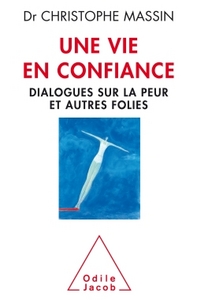 UNE VIE EN CONFIANCE - DIALOGUES SUR LA PEUR ET AUTRES FOLIES