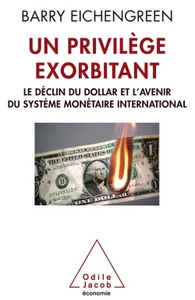 UN PRIVILEGE EXORBITANT - LE DECLIN DU DOLLAR ET L'AVENIR DU SYSTEME MONETAIRE INTERNATIONAL