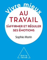 VIVRE MIEUX AU TRAVAIL - S'AFFIRMER ET REGULER SES EMOTIONS