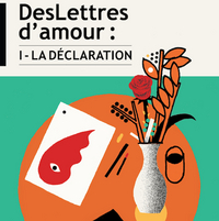 DESLETTRES D'AMOUR : I - LA DECLARATION