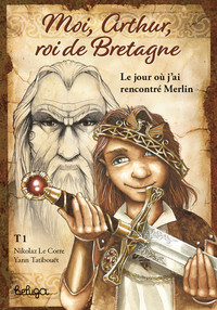 T 1 MOI ARTHUR ROI DE BRETAGNE - LE JOUR OU J'AI RENCONTRE MERLIN