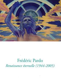 FREDERIC PARDO - RENAISSANCE ETERNELLE (1944-2005)