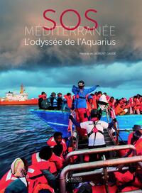 SOS MEDITERRANEE - L'ODYSSEE DE L'AQUARIUS. PREFACE DE LAURENT GAUDE