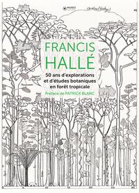 FRANCIS HALLE, 50 ANS D'EXPLORATIONS ET D'ETUDES BOTANIQUES EN FORET TROPICALE