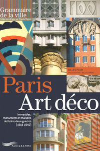 Paris art déco - Immeubles, monuments et maisons de l'entre deux guerres 1918-1940