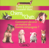 Chiens et chats comment devenir un maitre de bonne compagnie