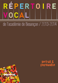 REPERTOIRE VOCAL ACADEMIQUE 2013/2014 [PORTRAIT & GOURMANDISE] - USAGE ECOLES MAT/ELEM ACAD BESANCON