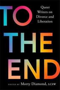 To the End Queer Writers on Divorce and Liberation /anglais