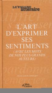 L'ART D'EXPRIMER SES SENTIMENTS - (AVEC LES MOTS DE NOS PLUS GRANDS AUTEURS)