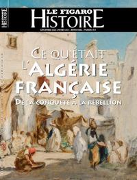 CE QU'ETAIT L'ALGERIE FRANCAISE - DE LA CONQUETE A LA REBELLION