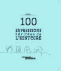 100 EXPRESSIONS HERITEES DE L HISTOIRE