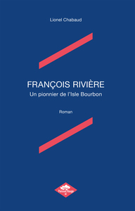 FRANCOIS RIVIERE - UN PIONNIER DE L'ISLE BOURBON