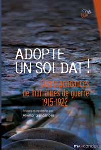 ADOPTE UN SOLDAT ! - CORRESPONDANCES DE MARRAINES DE GUERRE 1915-1922