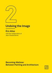 Becoming Matisse : Between Painting and Architecture (Undoing the Image 2) /anglais
