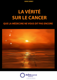 VERITE SUR LE CANCER (LA) : QUE LA MEDECINE NE VOUS DIT PAS ENCORE