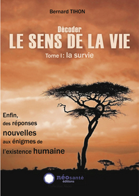 DECODER LE SENS DE LA VIE - TOME I : LA SURVIE