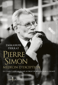 PIERRE SIMON, MEDECIN D'EXCEPTION - DU COMBAT POUR LES FEMMES AU DROIT A MOURIR DANS LA DIGNITE