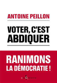 VOTER, C'EST ABDIQUER. - RANIMONS LA DEMOCRATIE !