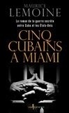 CINQ CUBAINS A MIAMI - LE ROMAN DE LA GUERRE SECRETE ENTRE CUBA ET LES ETATS-UNIS