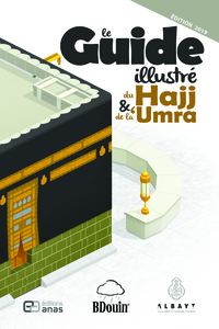 LE GUIDE ILLUSTRE DU HAJJ ET DE LA ,UMRA - TOUTES LES ETAPES DU PELERINAGE ILLUSTREES EN DETAIL !