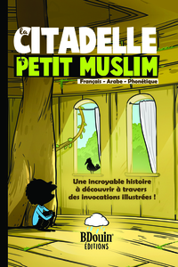 LA CITADELLE DU PETIT MUSLIM - UNE INCROYABLE HISTOIRE A DECOUVRIR A TRAVERS DES INVOCATIONS ILLUSTR