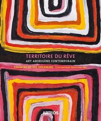 ART ABORIGENE CONTEMPORAIN - LE TERRITOIRE DU REVE