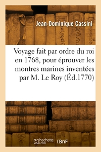 VOYAGE FAIT PAR ORDRE DU ROI EN 1768, POUR EPROUVER LES MONTRES MARINES INVENTEES PAR M. LE ROY