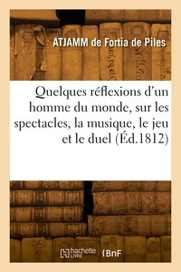 Quelques réflexions d'un homme du monde, sur les spectacles, la musique, le jeu et le duel