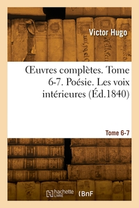 OEuvres complètes. Tome 6-7. Poésie. Les voix intérieures