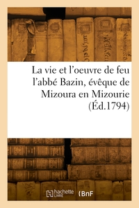 LA VIE ET L'OEUVRE DE FEU L'ABBE BAZIN, EVEQUE DE MIZOURA EN MIZOURIE