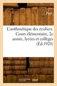 L'ARITHMETIQUE DES ECOLIERS. COURS ELEMENTAIRE, 2E ANNEE, LYCEES ET COLLEGES