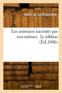 Les animaux racontés par eux-mêmes. 2e édition