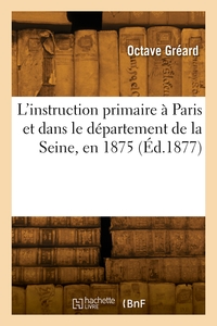 L'INSTRUCTION PRIMAIRE A PARIS ET DANS LE DEPARTEMENT DE LA SEINE, EN 1875