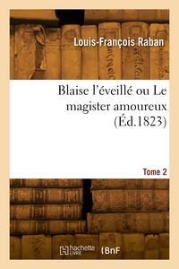 BLAISE L'EVEILLE OU LE MAGISTER AMOUREUX. TOME 2