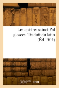 LES EPISTRES SAINCT POL GLOSEES - TRADUIT DU LATIN