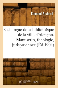 CATALOGUE DE LA BIBLIOTHEQUE DE LA VILLE D'ALENCON. MANUSCRITS, THEOLOGIE, JURISPRUDENCE